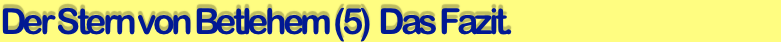 Der Stern von Betlehem (5)  Das Fazit. 
