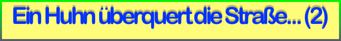 Ein Huhn überquert die Straße... (2)