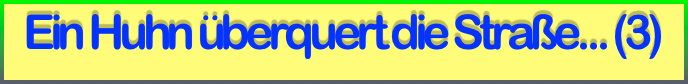 Ein Huhn überquert die Straße... (3)