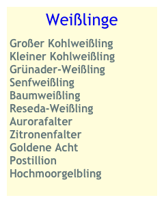 Weißlinge
Großer Kohlweißling
Kleiner Kohlweißling
Grünader-Weißling
Senfweißling
Baumweißling
Reseda-Weißling
Aurorafalter
Zitronenfalter
Goldene Acht
Postillion
Hochmoorgelbling
