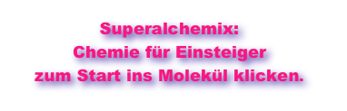 Superalchemix:  Chemie für Einsteiger zum Start ins Molekül klicken.